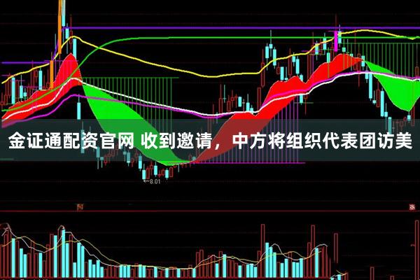 金证通配资官网 收到邀请，中方将组织代表团访美